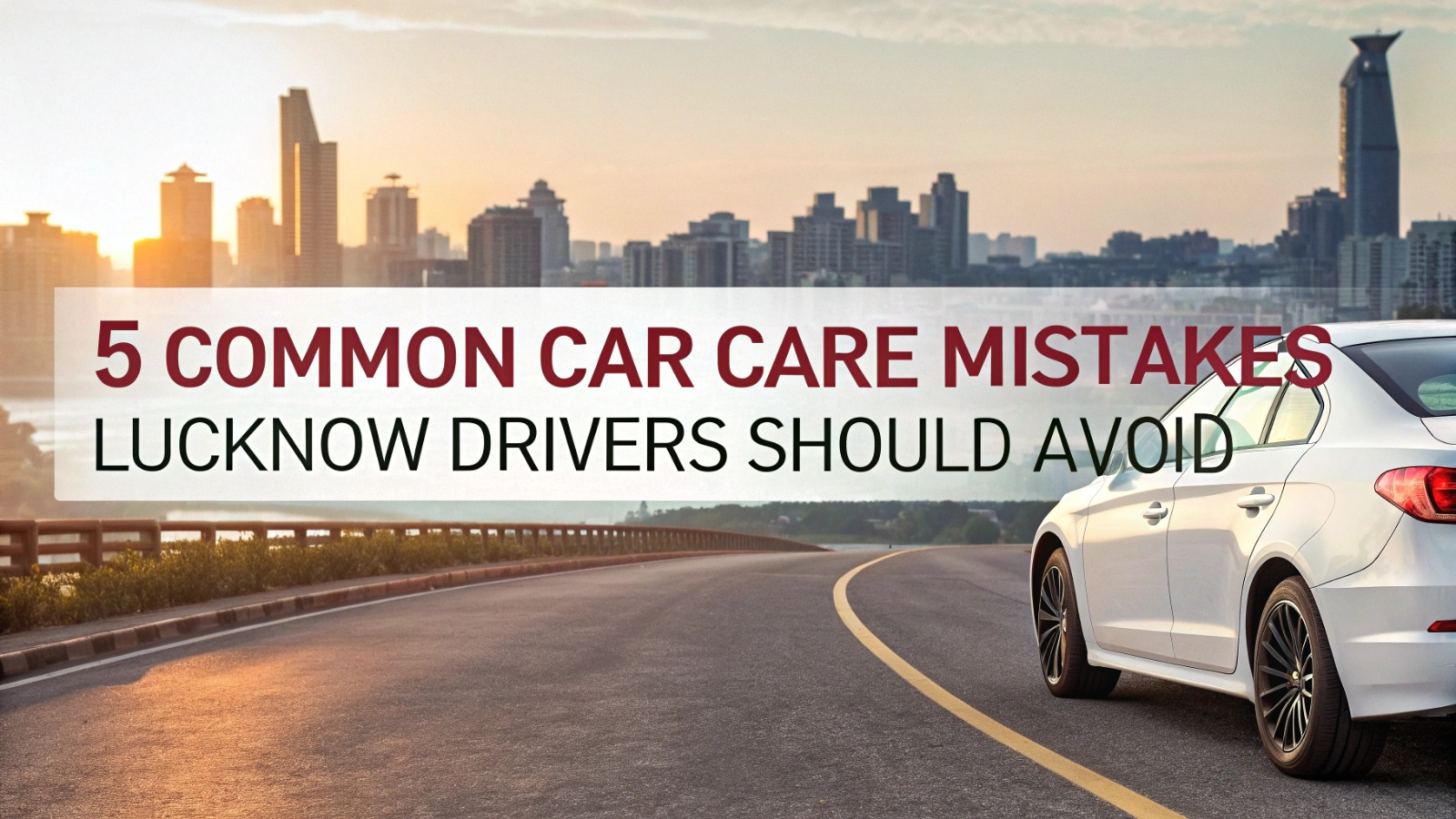 common-car-care-mistakes-lucknow-drivers